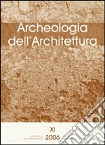 Archeologia dell'architettura (2006). Vol. 11: L'analisi stratigrafica dell'elevato: contributi alla conoscenza delle architetture fortificate e al progetto di restauro (Udine, 10-11 novembre 2006) libro