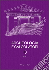 Archeologia e calcolatori (2007). Vol. 18: GIS e applicazioni informatiche alle ricerche archeologiche e storiche libro