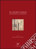 Del fondere campane. Dall'archeologia alla produzione. Quadri regionali per l'Italia settentrionale. Atti del Convegno (Milano, 23-25 febbraio 2006) libro