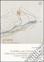 L'utopia del catasto nella Toscana di Pietro Leopoldo. La questione dell'estimo geometrico-particellare nella seconda metà del Settencento libro