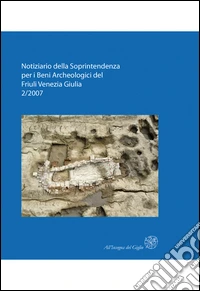 Notiziario della Soprintendenza per i Beni Archeologici del Friuli Venezia Giulia (2007). Vol. 2 libro