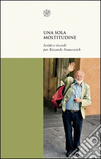 Una sola moltitudine. Scritti e ricordi per Riccardo Francovich libro