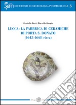 Lucca: la fabbrica di ceramiche di Porta S. Donato (1643-1668 circa). Ediz. illustrata libro