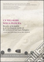 Un villaggio nella pianura. Ricerche archeologiche in un insediamento medievale del territorio di Sant'Agata Bolognese