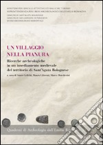 Un villaggio nella pianura. Ricerche archeologiche in un insediamento medievale del territorio di Sant'Agata Bolognese libro