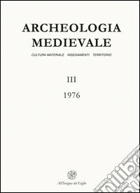 Archeologia medievale (1976). Vol. 3: Una rifondazione dell'archeologia medievale: la storia della cultura materiale libro