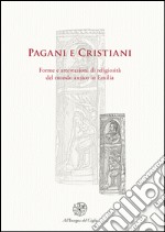 Pagani e cristiani. Forme e attestazioni di religiosità del mondo antico in Emilia. Vol. 9 libro