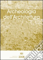 Archeologia dell'architettura (2008). Vol. 13: Villar de Honnecourt, l'architettura nel Medioevo e i modi di costruire (Genova, 2004) libro