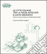 Le città italiane tra la tarda antichità e l'alto Medioevo. Atti del Convegno (Ravenna, 26-28 febbraio 2004) libro