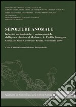 Sepolture anomale. Indagini archeologiche e antropologiche dall'epoca classica al Medioevo... Giornata di studi (Castelfranco Emilia, 19 dicembre 2009)