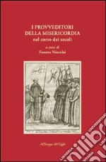 I provveditori della Misericordia nel corso dei secoli libro