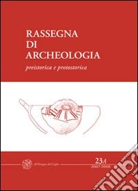 Rassegna di archeologia (2007-2008). Vol. 23/1: Preistorica e protostorica libro