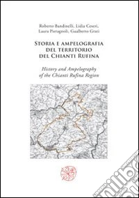 Storia e ampelografia del territorio del Chianti Rufina-History and ampelography of the Chianti Rufina region. Ediz. bilingue libro