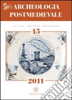 Archeologia postmedievale. Società, ambiente, produzione (2011). Vol. 15 libro