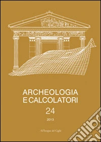 Archeologia e calcolatori (2013). Vol. 24: Documentare l'archeologia 3.0 libro