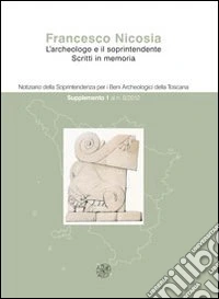 Notiziario della Soprintendenza per i Beni Archeologici della Toscana (2012). Vol. 8: 1° supplemento. Francesco Nicosia. L'archeologo e il soprintendente. Scritti in memoria libro