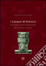 I cannoni di Venezia. Artiglierie della Serenissima da fortezze e relitti. Ediz. illustrata libro