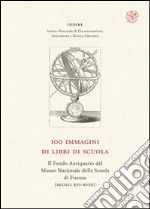 100 immagini di libri di scuola. Il Fondo Antiquario del Museo Nazionale della Scuola di Firenze (secc. XVI-XVIII) libro