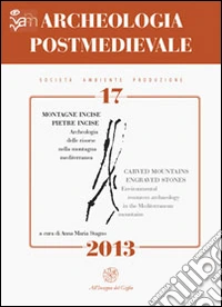 Archeologia postmedievale. Società, ambiente, produzione (2013). Ediz. italiana e inglese. Vol. 17: Montagne incise. Pietre incise. Arhceologia delle risorse nella montagna mediterranea libro