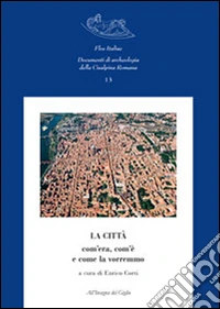 La città com'era, com'è e come la vorremmo