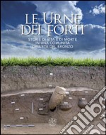 Le urne dei forti. Storie di vita e di morte in una comunità dell'età del bronzo. Ediz. illustrata libro