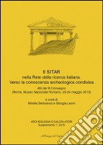 Archeologia e calcolatori (2015). Supplemento. Vol. 7: Il SITAR nella rete della ricerca italiana. Verso la conoscenza archeologica condivisa. Atti del 3° Convegno (Roma, 23-24 maggio 2013)