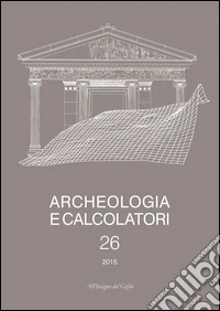 Archeologia e calcolatori (2015). Ediz. italiana e inglese. Vol. 26: Italic inscriptions and databases (Roma, 2014)-Documentare l'archeologia 4.0: strumenti e metodi per la costruzione di banche dati... (Bologna, 2014) libro