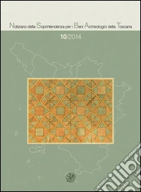 Notiziario della Soprintendenza per i Beni Archeologici della Toscana (2014). Vol. 10 libro