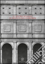 Il teatro romano di Augusta Bagiennorum. Dallo studio dei resti all'ipotesi ricostruttiva del progetto architettonico. Con CD-ROM