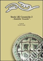 Storie [di] ceramiche. Vol. 2: Maioliche «arcaiche». Atti della Giornata di Studi in ricordo di Graziella Berti, a due anni dalla scomparsa (Pisa, 11 Giugno 2015) libro