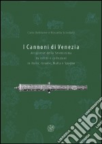 I cannoni di Venezia. Artiglieri della Serenissima da relitti e collezioni in Italia, Israele, Malta e Spagna. Ediz. illustrata libro