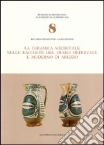 La ceramica medievale nelle raccolte del Museo medievale e moderno di Arezzo libro