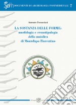 La sostanza delle forme: morfologia e cronotipologia della maiolica di Montelupo Fiorentino. Ediz. illustrata libro