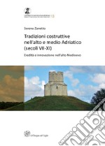 Tradizioni costruttive nell'Alto e Medio Adriatico (secoli VII-XI). Eredità e innovazione nell'alto medioevo. Nuova ediz.