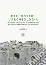 Raccontare l'archeologia. Strategie e tecniche per la comunicazione dei risultati delle ricerche archeologiche. Nuova ediz. libro