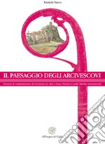 Il paesaggio degli arcivescovi. Processi di trasformazione del territorio tra alto e basso Medioevo nelle Marche settentrionali. Nuova ediz.