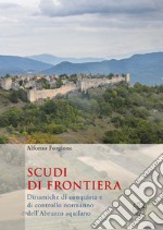 Scudi di frontiera. Dinamiche di conquista e di controllo normanno dell'Abruzzo aquilano libro