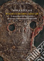 Nonantola. Nuova ediz.. Vol. 6: Monaci e contadini. Abati e re. Il monastero di Nonantola attraverso l'archeologia (2002-2009) libro