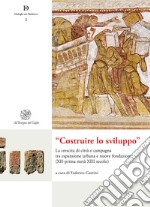 «Costruire lo sviluppo». La crescita di città e campagna tra espansione urbana e nuove fondazioni (XII-prima metà XIII secolo). Nuova ediz. libro