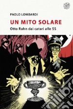 Un mito solare. Otto Rahn dai catari alle SS libro