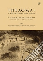 Theaomai. Teatro e società in età ellenistica. Atti delle XI Giornate gregoriane (Agrigento, 2-3 dicembre 2017) libro