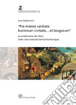 «Pro maiore sanitate hominum civitatis...et borgorum». Lo smaltimento dei rifiuti nelle città medievali dell'Emilia Romagna