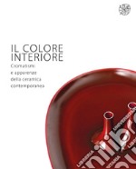 Il colore interiore. Cromatismi e apparenze della ceramica contemporanea. Catalogo della mostra (Montelupo Fiorentino, 21 giugno-28 luglio 2019). Ediz. italiana e inglese libro