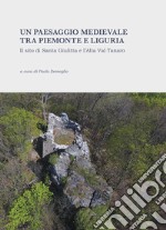 Un paesaggio medievale tra Piemonte e Liguria. Il sito di Santa Giulitta e l'Alta Val Tanaro. Ediz. illustrata