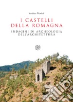 I castelli della Romagna. Indagini di archeologia dell'architettura libro