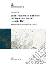 Edilizia residenziale medievale dell'Appennino reggiano (secoli XI-XIV). Maestranze, committenti e ambienti tecnici libro