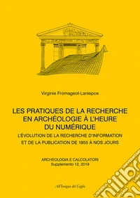 Archeologia e calcolatori (2019). Vol. 12: Supplemento. Les pratiques de la recherche en Archéologie à l'heure du numérique. L'évolution de la recherche d'information et de la publication de 1955 à nos jours libro