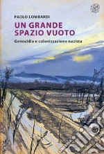 Un grande spazio vuoto. Genocidio e colonizzazione nazista. Nuova ediz. libro