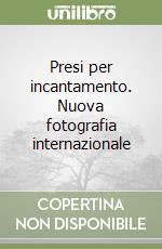 Presi per incantamento. Nuova fotografia internazionale libro