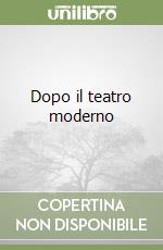 Dopo il teatro moderno libro